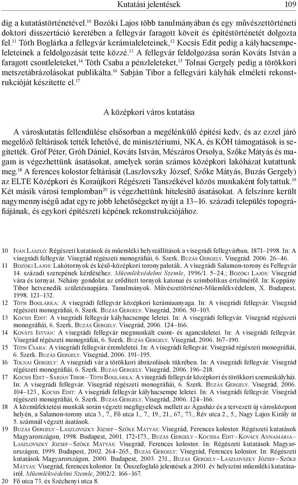 11 Tóth Boglárka a fellegvár kerámialeleteinek, 12 Kocsis Edit pedig a kályhacsempeleleteinek a feldolgozását tette közzé.