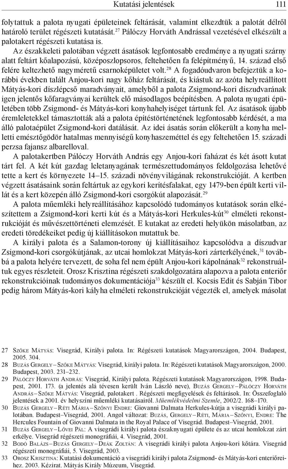 Az északkeleti palotában végzett ásatások legfontosabb eredménye a nyugati szárny alatt feltárt kőalapozású, középoszlopsoros, feltehetően fa felépítményű, 14.