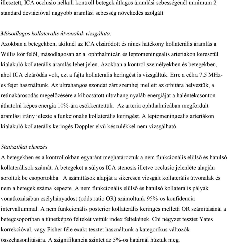 ophthalmicán és leptomeningealis arteriákon keresztül kialakuló kollaterális áramlás lehet jelen.