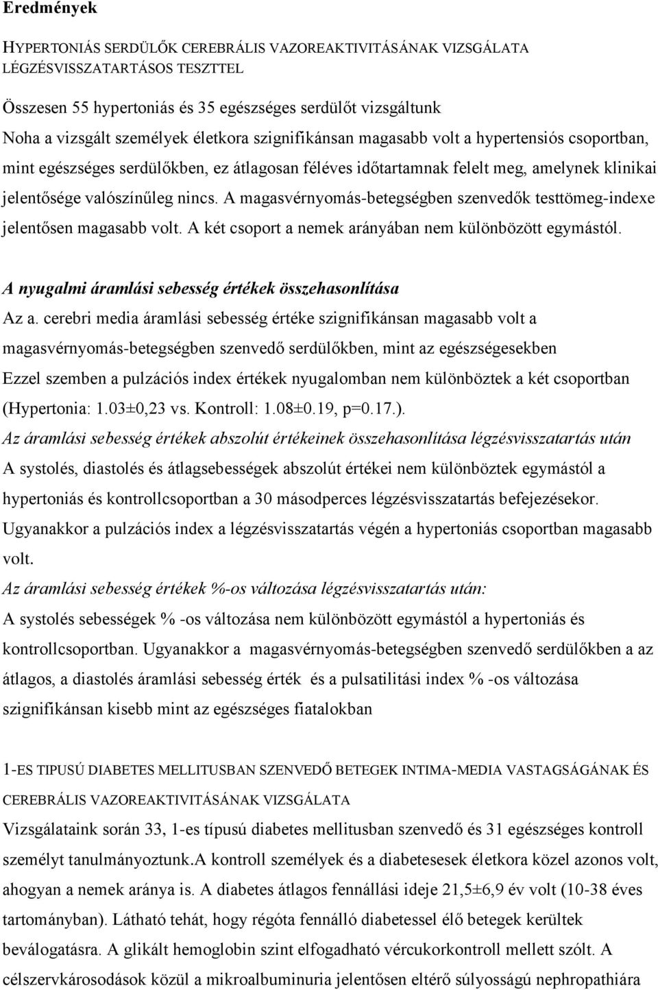 A magasvérnyomás-betegségben szenvedők testtömeg-indexe jelentősen magasabb volt. A két csoport a nemek arányában nem különbözött egymástól. A nyugalmi áramlási sebesség értékek összehasonlítása Az a.