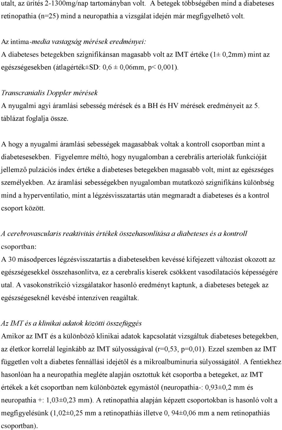 Transcranialis Doppler mérések A nyugalmi agyi áramlási sebesség mérések és a BH és HV mérések eredményeit az 5. táblázat foglalja össze.
