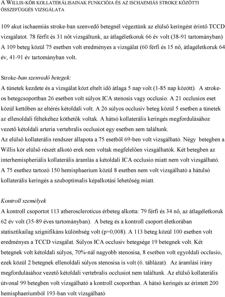 tartományban volt. Stroke-ban szenvedő betegek: A tünetek kezdete és a vizsgálat közt eltelt idő átlaga 5 nap volt (1-85 nap között).