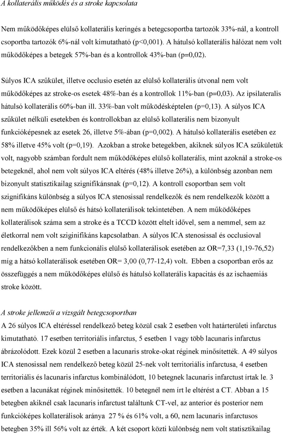 Súlyos ICA szűkület, illetve occlusio esetén az elülső kollaterális útvonal nem volt működőképes az stroke-os esetek 48%-ban és a kontrollok 11%-ban (p=0,03).