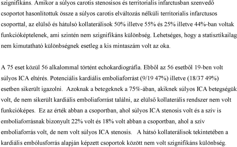 kollaterálisok 50% illetve 55% és 25% illetve 44%-ban voltak funkcióképtelenek, ami szintén nem szignifikáns különbség.