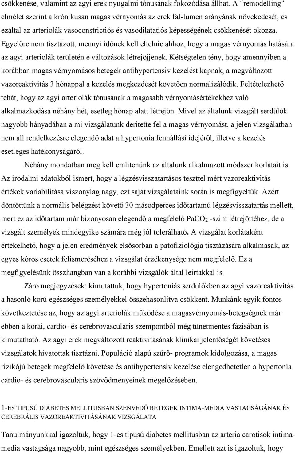 Egyelőre nem tisztázott, mennyi időnek kell eltelnie ahhoz, hogy a magas vérnyomás hatására az agyi arteriolák területén e változások létrejöjjenek.