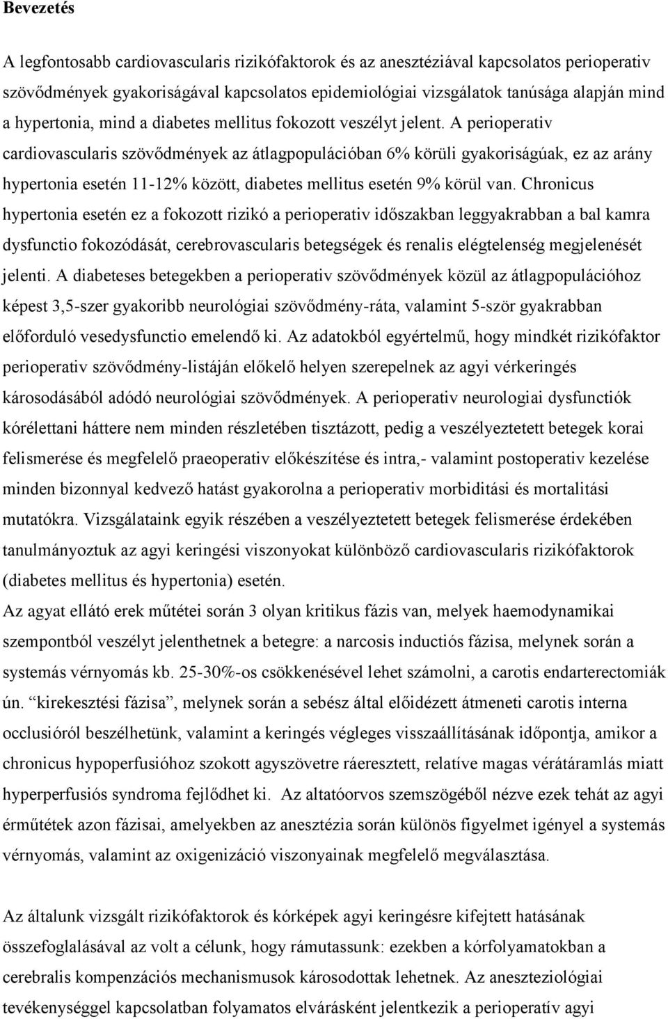 A perioperativ cardiovascularis szövődmények az átlagpopulációban 6% körüli gyakoriságúak, ez az arány hypertonia esetén 11-12% között, diabetes mellitus esetén 9% körül van.