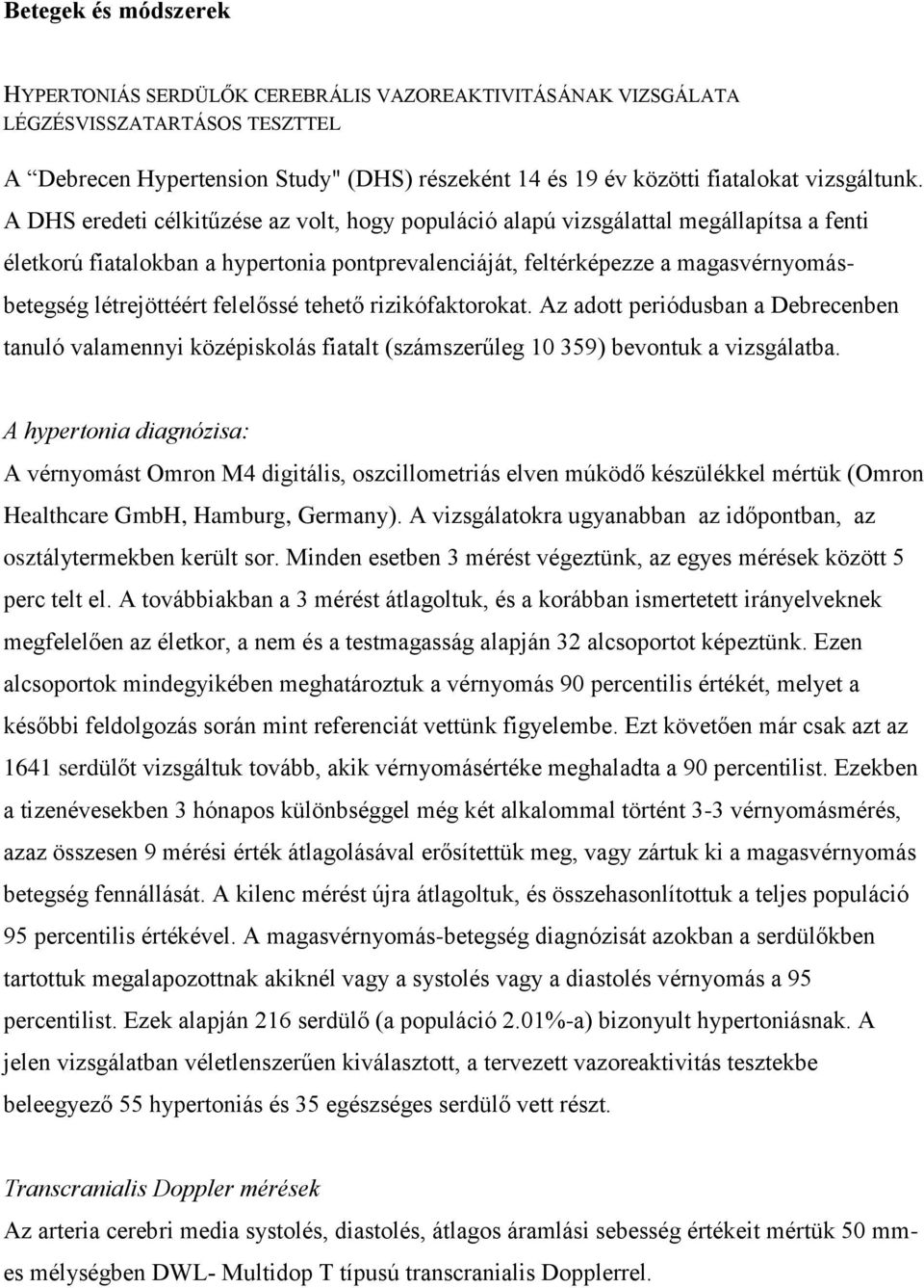A DHS eredeti célkitűzése az volt, hogy populáció alapú vizsgálattal megállapítsa a fenti életkorú fiatalokban a hypertonia pontprevalenciáját, feltérképezze a magasvérnyomásbetegség létrejöttéért