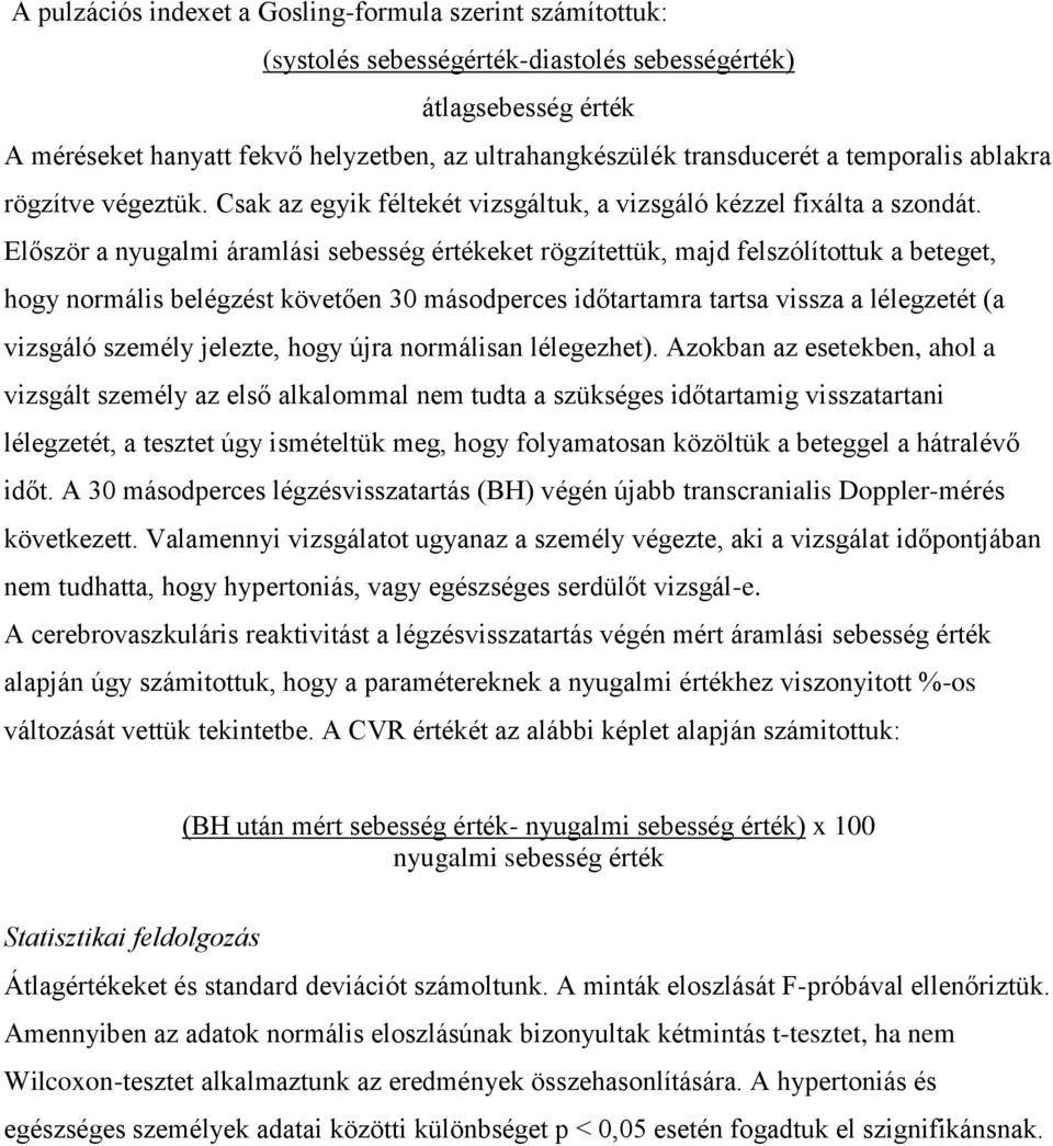 Először a nyugalmi áramlási sebesség értékeket rögzítettük, majd felszólítottuk a beteget, hogy normális belégzést követően 30 másodperces időtartamra tartsa vissza a lélegzetét (a vizsgáló személy