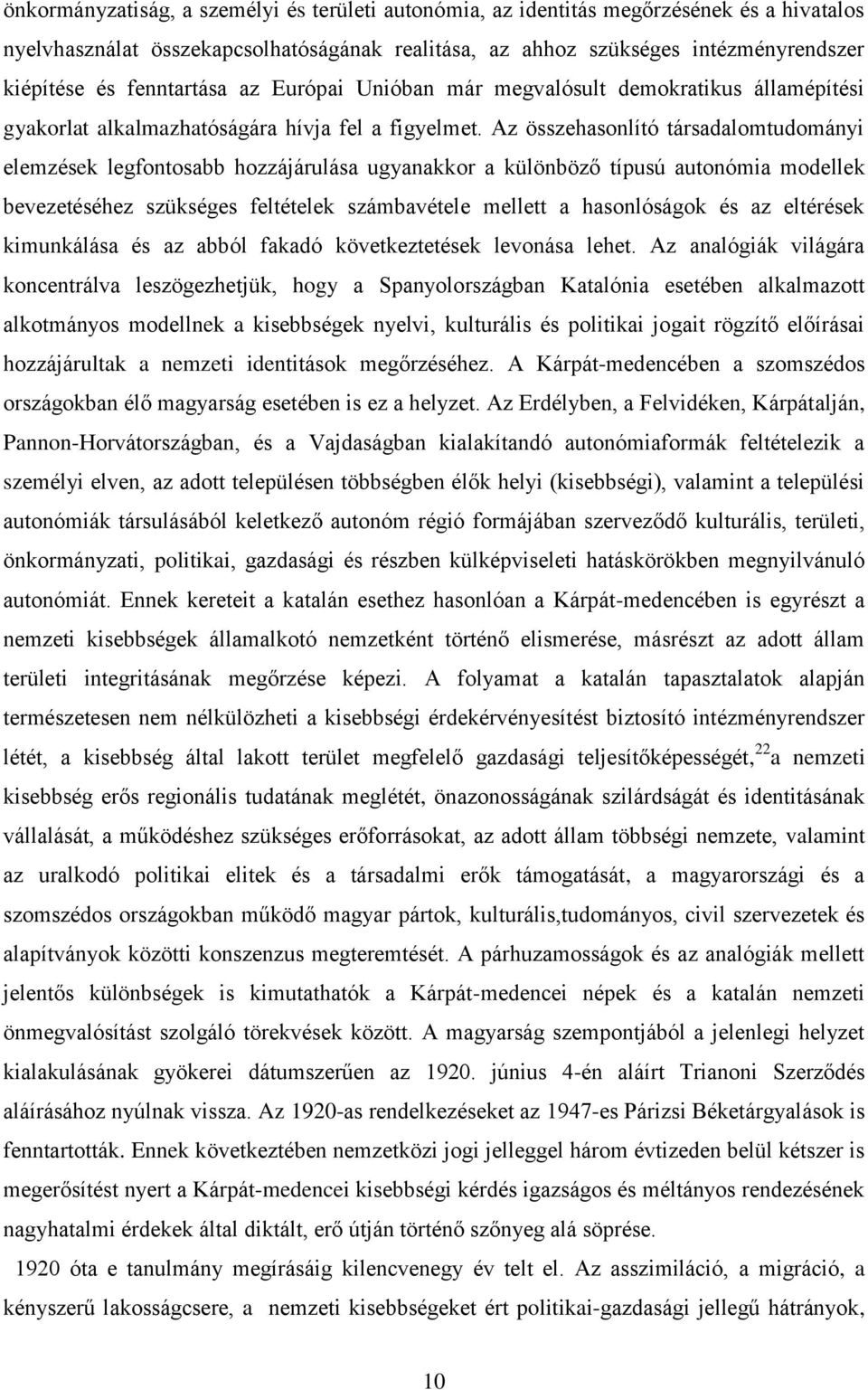 Az összehasonlító társadalomtudományi elemzések legfontosabb hozzájárulása ugyanakkor a különböző típusú autonómia modellek bevezetéséhez szükséges feltételek számbavétele mellett a hasonlóságok és
