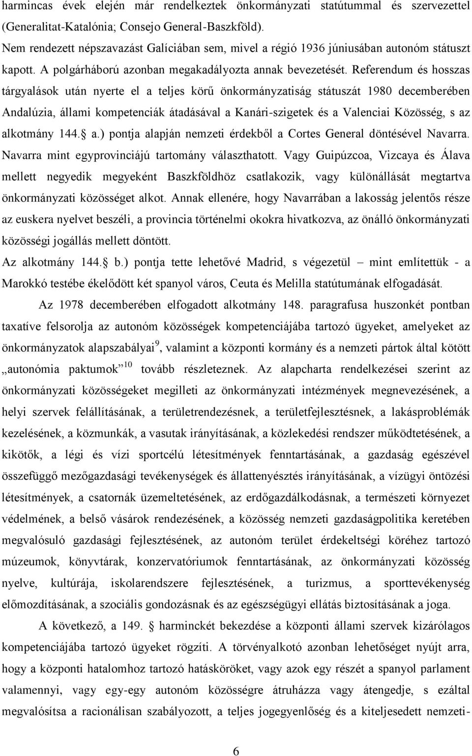 Referendum és hosszas tárgyalások után nyerte el a teljes körű önkormányzatiság státuszát 1980 decemberében Andalúzia, állami kompetenciák átadásával a Kanári-szigetek és a Valenciai Közösség, s az