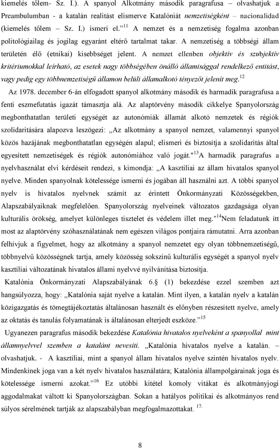 A nemzet ellenben objektív és szubjektív kritériumokkal leírható, az esetek nagy többségében önálló államisággal rendelkező entitást, vagy pedig egy többnemzetiségű államon belüli államalkotó