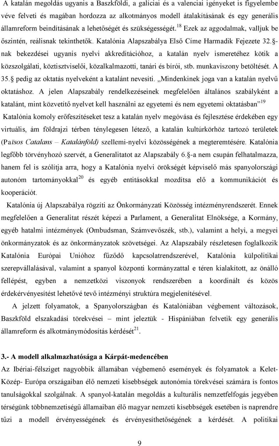 - nak bekezdései ugyanis nyelvi akkreditációhoz, a katalán nyelv ismeretéhez kötik a közszolgálati, köztisztviselői, közalkalmazotti, tanári és bírói, stb. munkaviszony betöltését. A 35.