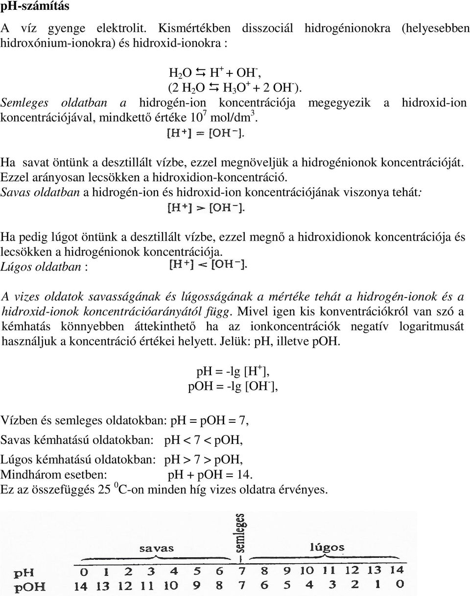 Ha savat öntünk a desztillált vízbe, ezzel megnöveljük a hidrogénionok koncentrációját. Ezzel arányosan lecsökken a hidroxidion-koncentráció.