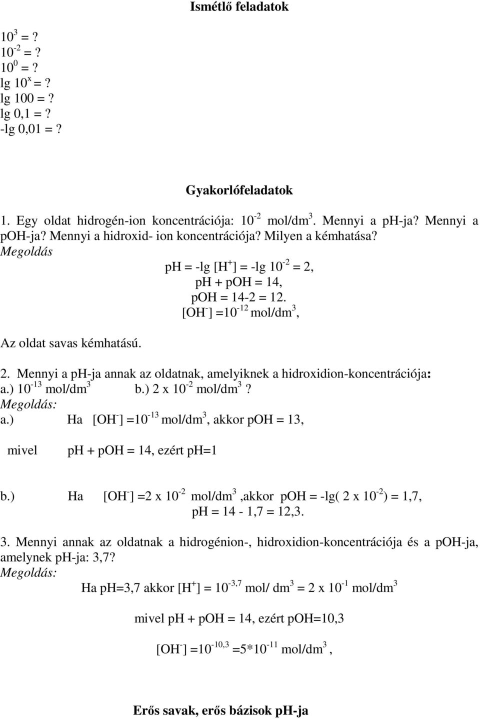 ) 10-13 mol/dm 3 b.) 2 x 10-2 mol/dm 3? Megoldás: a.) Ha [OH - ] =10-13 mol/dm 3, akkor poh = 13, mivel ph + poh = 14, ezért ph=1 b.