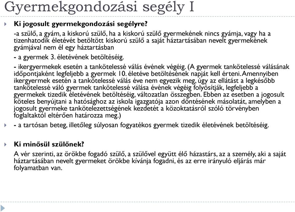 háztartásban - a gyermek 3. életévének betöltéséig. - ikergyermekek esetén a tankötelessé válás évének végéig. (A gyermek tankötelessé válásának időpontjaként legfeljebb a gyermek 10.