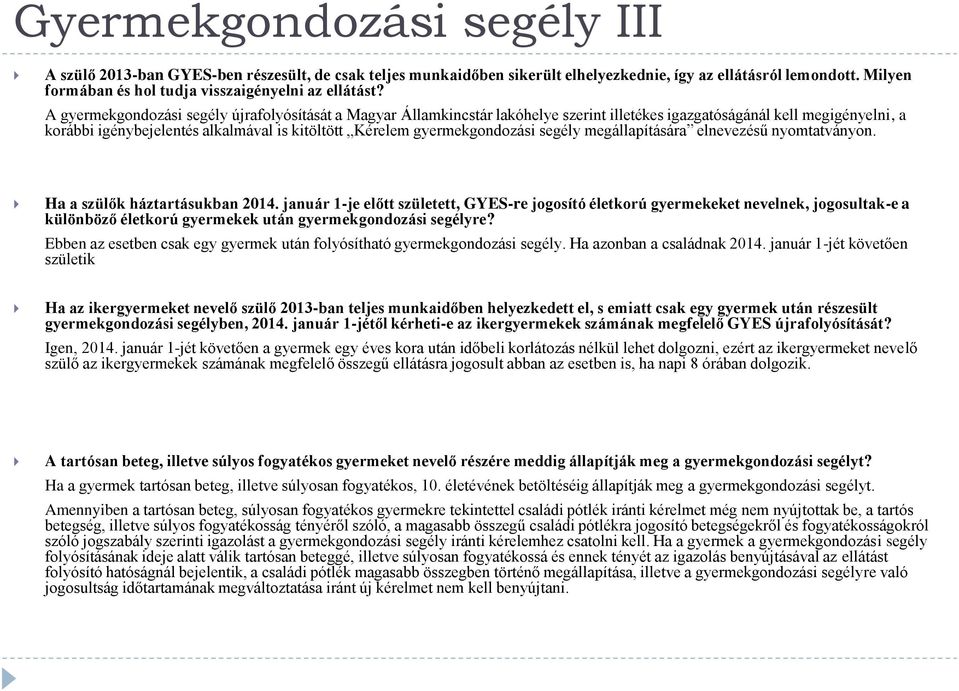 A gyermekgondozási segély újrafolyósítását a Magyar Államkincstár lakóhelye szerint illetékes igazgatóságánál kell megigényelni, a korábbi igénybejelentés alkalmával is kitöltött Kérelem