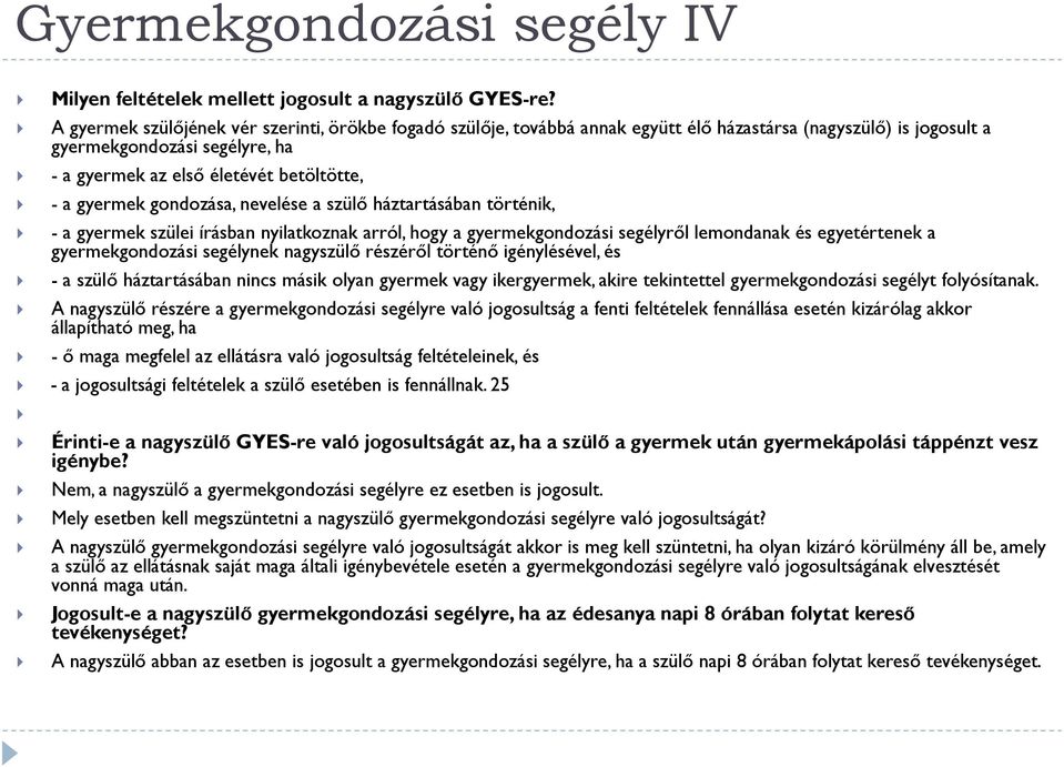 gyermek gondozása, nevelése a szülő háztartásában történik, - a gyermek szülei írásban nyilatkoznak arról, hogy a gyermekgondozási segélyről lemondanak és egyetértenek a gyermekgondozási segélynek