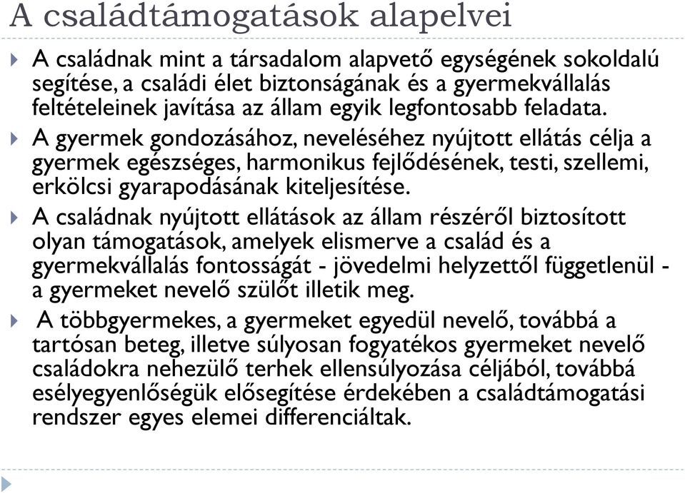 A családnak nyújtott ellátások az állam részéről biztosított olyan támogatások, amelyek elismerve a család és a gyermekvállalás fontosságát - jövedelmi helyzettől függetlenül - a gyermeket nevelő