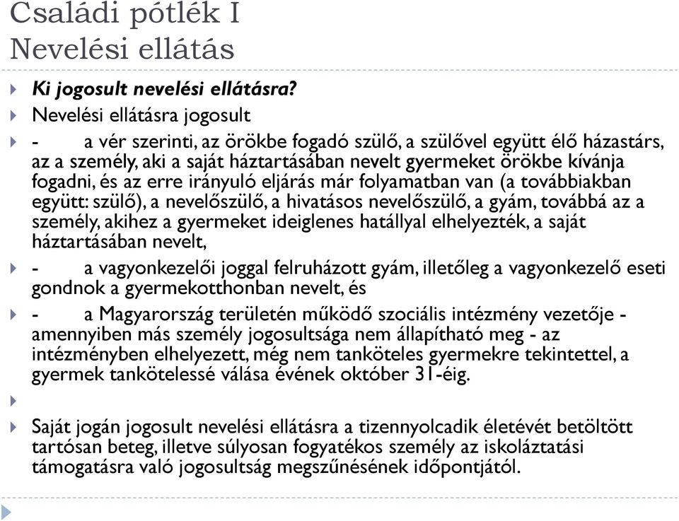 irányuló eljárás már folyamatban van (a továbbiakban együtt: szülő), a nevelőszülő, a hivatásos nevelőszülő, a gyám, továbbá az a személy, akihez a gyermeket ideiglenes hatállyal elhelyezték, a saját