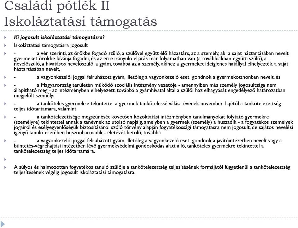 erre irányuló eljárás már folyamatban van (a továbbiakban együtt: szülő), a nevelőszülő, a hivatásos nevelőszülő, a gyám, továbbá az a személy, akihez a gyermeket ideiglenes hatállyal elhelyezték, a