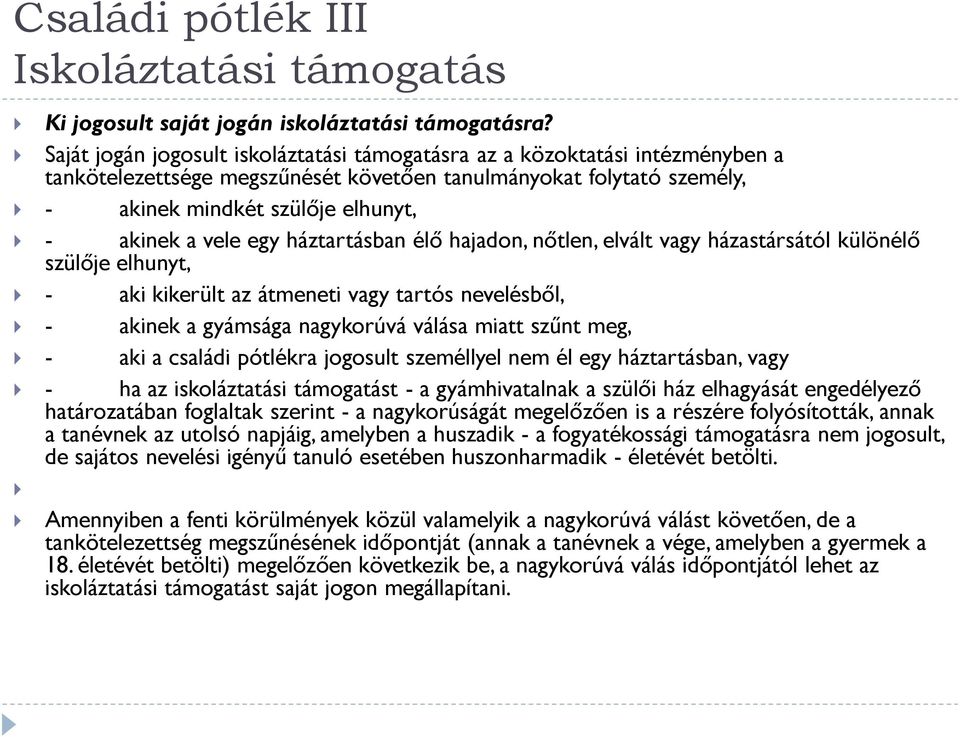 egy háztartásban élő hajadon, nőtlen, elvált vagy házastársától különélő szülője elhunyt, - aki kikerült az átmeneti vagy tartós nevelésből, - akinek a gyámsága nagykorúvá válása miatt szűnt meg, -