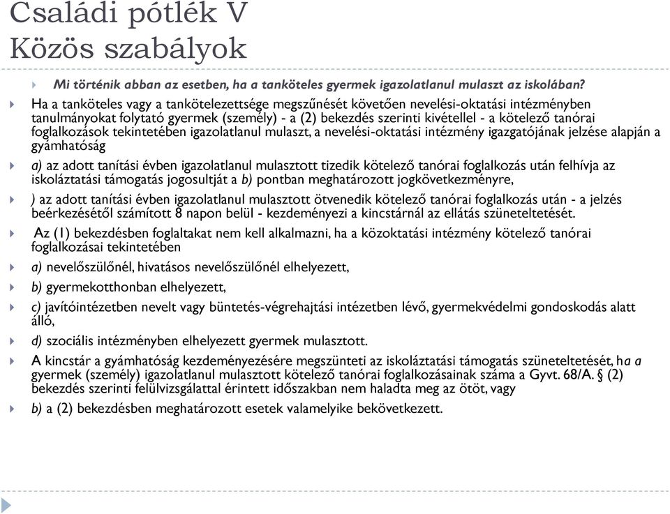 foglalkozások tekintetében igazolatlanul mulaszt, a nevelési-oktatási intézmény igazgatójának jelzése alapján a gyámhatóság a) az adott tanítási évben igazolatlanul mulasztott tizedik kötelező