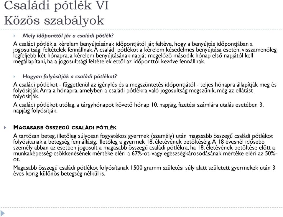 A családi pótlékot a kérelem késedelmes benyújtása esetén, visszamenőleg legfeljebb két hónapra, a kérelem benyújtásának napját megelőző második hónap első napjától kell megállapítani, ha a