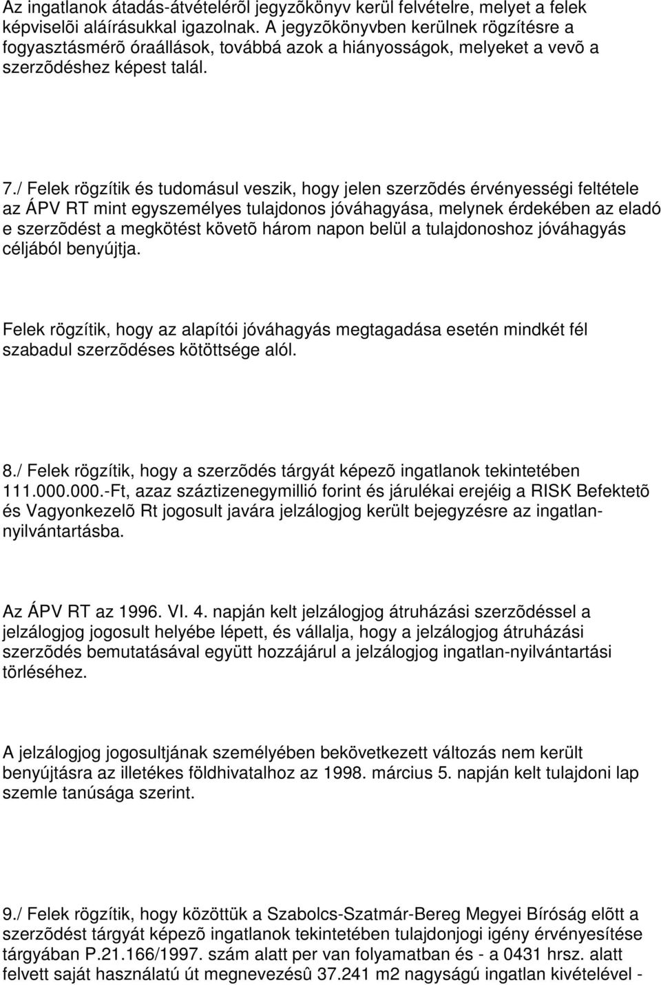 / Felek rögzítik és tudomásul veszik, hogy jelen szerzõdés érvényességi feltétele az ÁPV RT mint egyszemélyes tulajdonos jóváhagyása, melynek érdekében az eladó e szerzõdést a megkötést követõ három