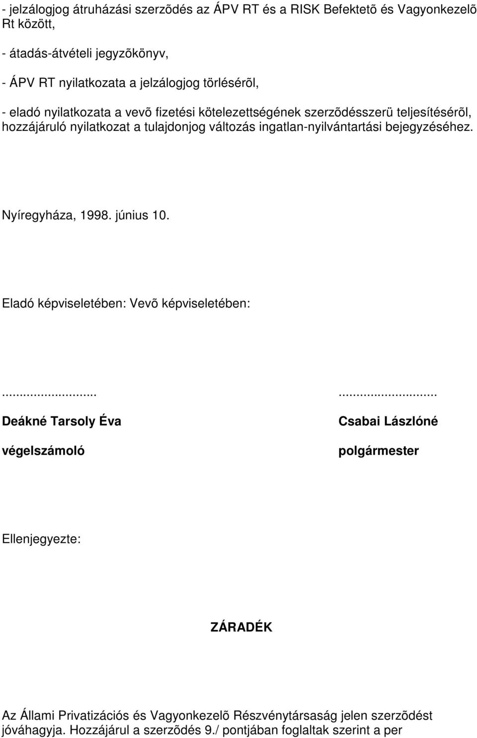 ingatlan-nyilvántartási bejegyzéséhez. Nyíregyháza, 1998. június 10. Eladó képviseletében: Vevõ képviseletében:.