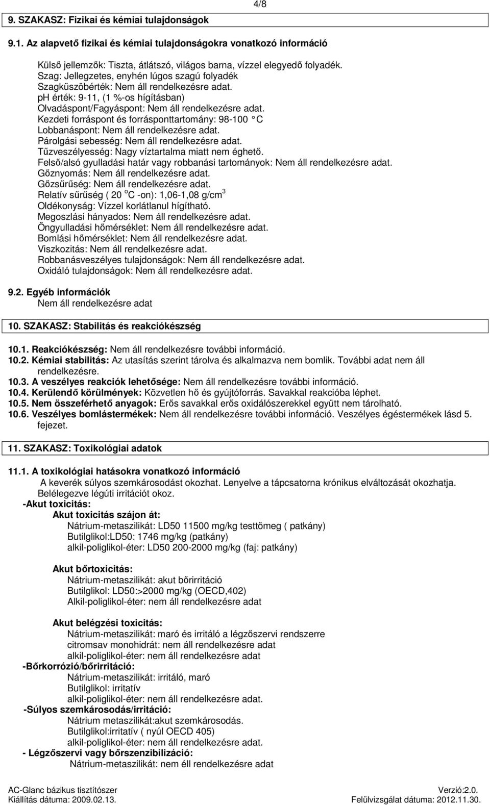 Kezdeti forráspont és forrásponttartomány: 98-100 C Lobbanáspont: Nem áll rendelkezésre adat. Párolgási sebesség: Nem áll rendelkezésre adat. Tűzveszélyesség: Nagy víztartalma miatt nem éghető.