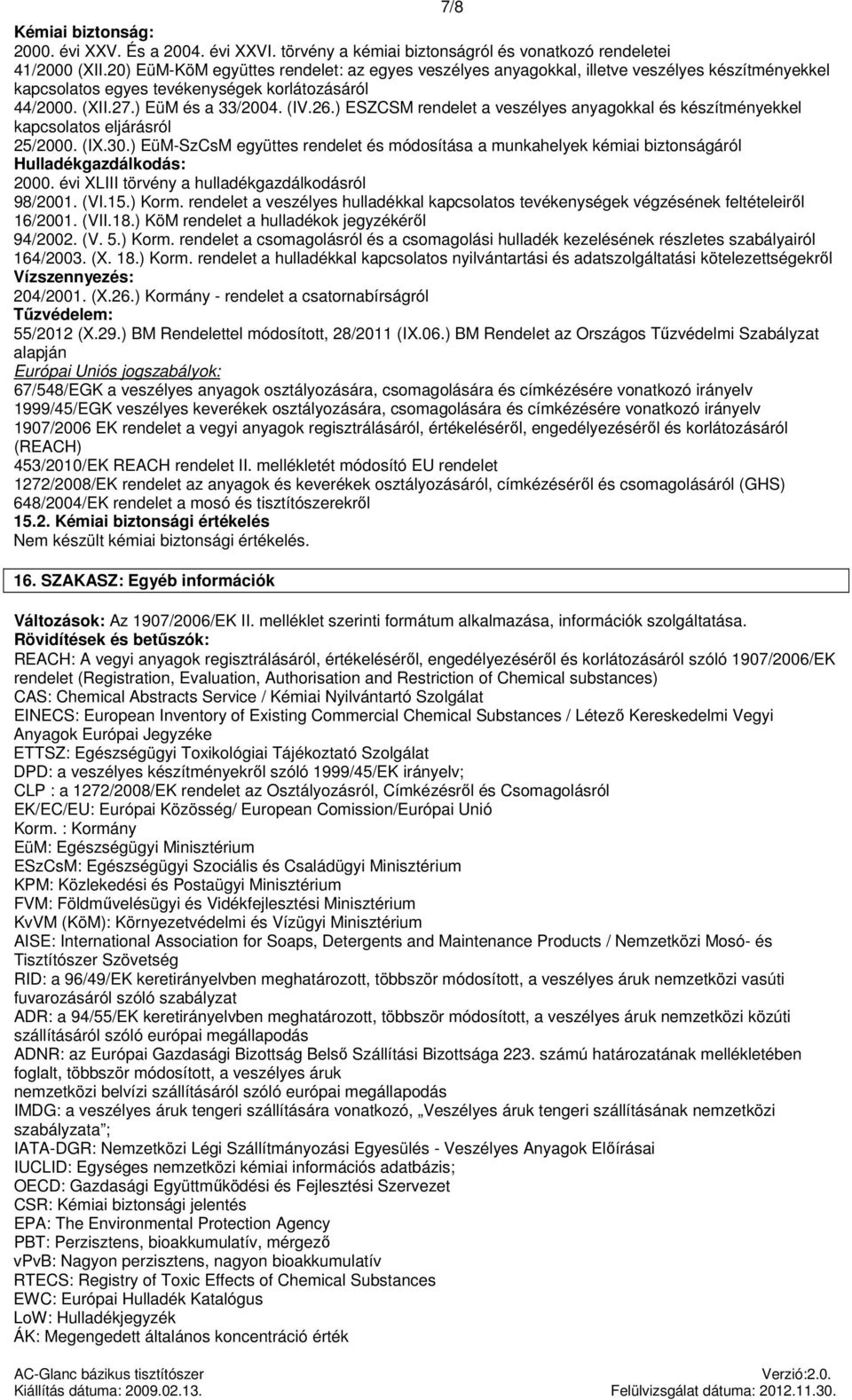 ) ESZCSM rendelet a veszélyes okkal és készítményekkel kapcsolatos eljárásról 25/2000. (IX.30.) EüM-SzCsM együttes rendelet és módosítása a munkahelyek kémiai biztonságáról Hulladékgazdálkodás: 2000.