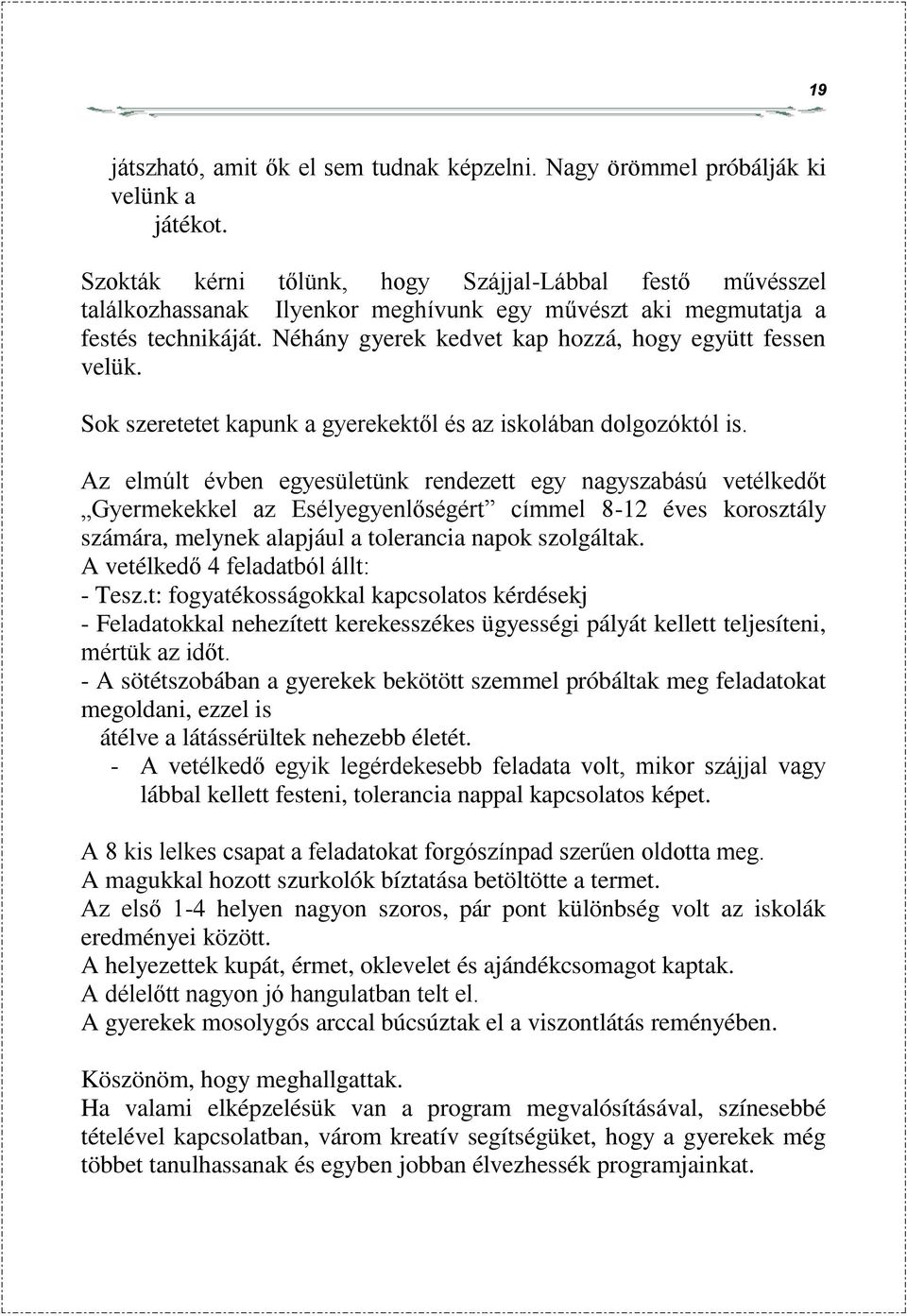 Sok szeretetet kapunk a gyerekektől és az iskolában dolgozóktól is.