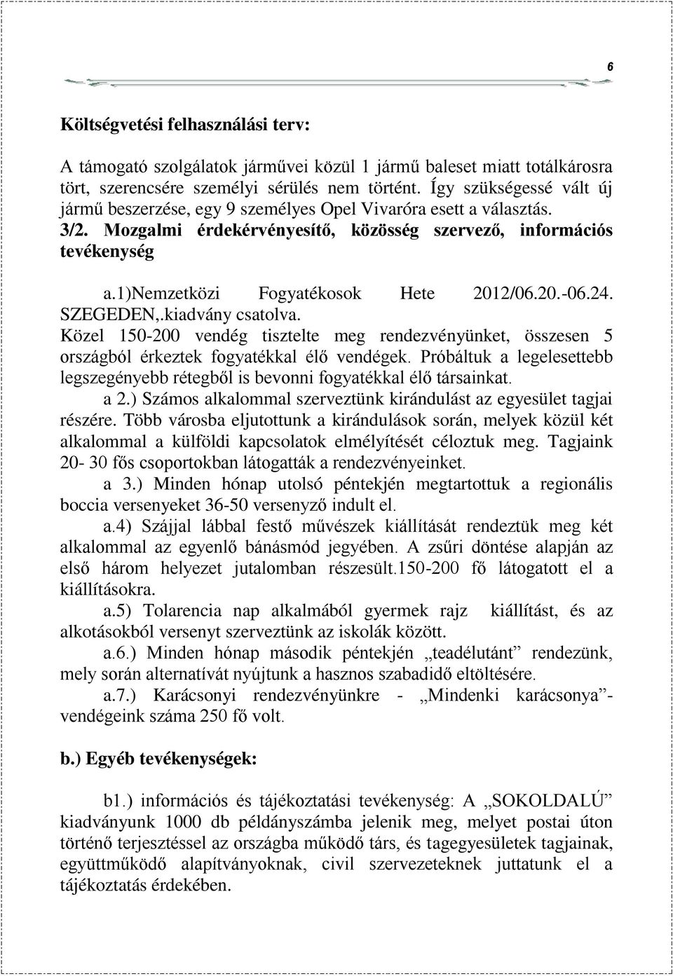 1)nemzetközi Fogyatékosok Hete 2012/06.20.-06.24. SZEGEDEN,.kiadvány csatolva. Közel 150-200 vendég tisztelte meg rendezvényünket, összesen 5 országból érkeztek fogyatékkal élő vendégek.