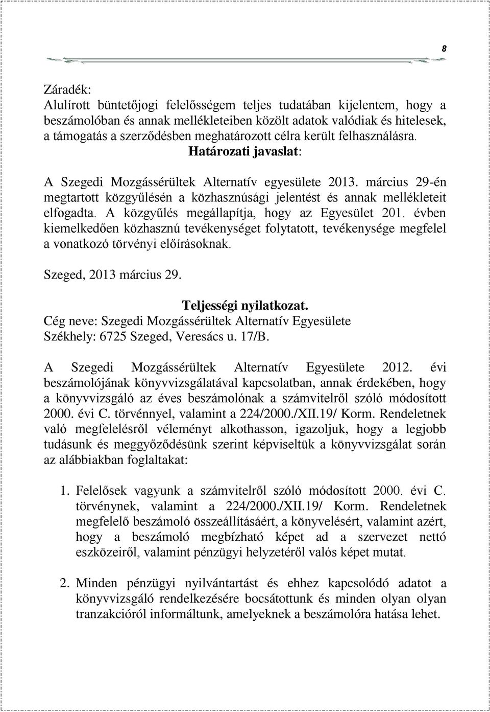 A közgyűlés megállapítja, hogy az Egyesület 201. évben kiemelkedően közhasznú tevékenységet folytatott, tevékenysége megfelel a vonatkozó törvényi előírásoknak. Szeged, 2013 március 29.