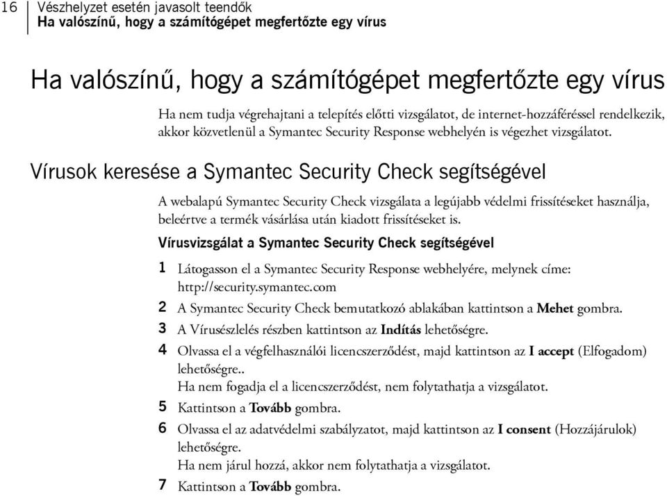 Vírusok keresése a Symantec Security Check segítségével A webalapú Symantec Security Check vizsgálata a legújabb védelmi frissítéseket használja, beleértve a termék vásárlása után kiadott