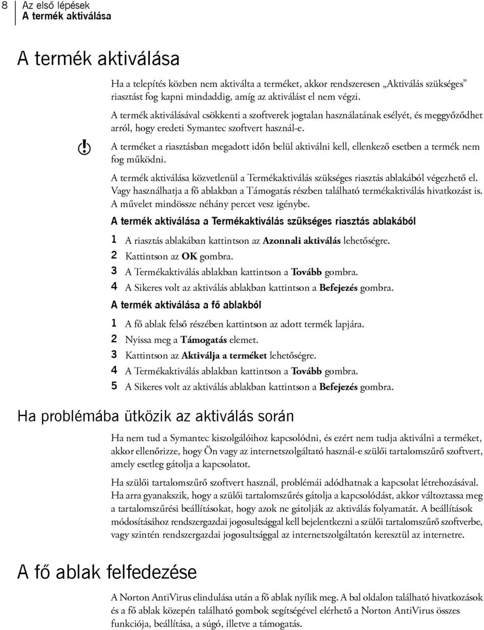 A terméket a riasztásban megadott időn belül aktiválni kell, ellenkező esetben a termék nem fog működni. A termék aktiválása közvetlenül a Termékaktiválás szükséges riasztás ablakából végezhető el.