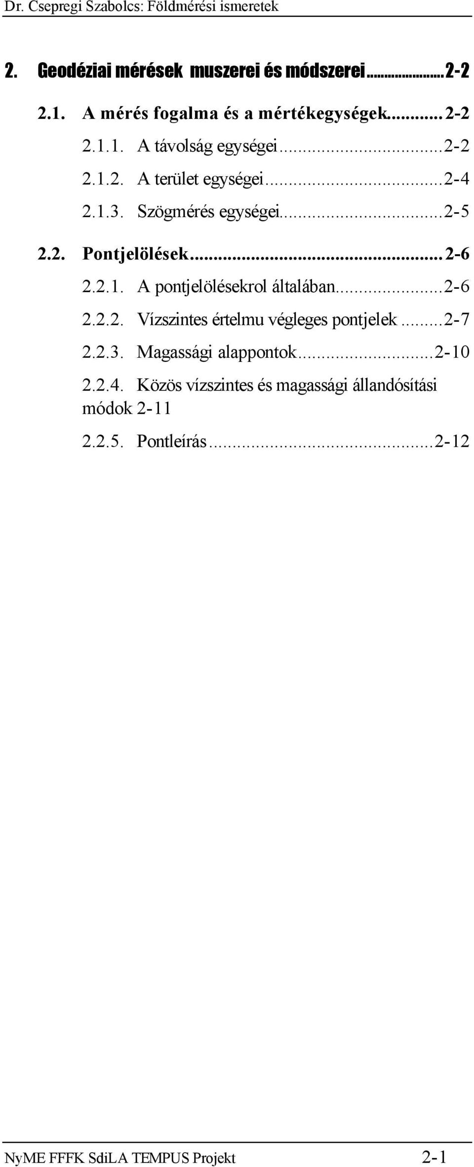 ..2-6 2.2.2. Vízszintes értelmu végleges pontjelek...2-7 2.2.3. Magassági alappontok...2-10 2.2.4.