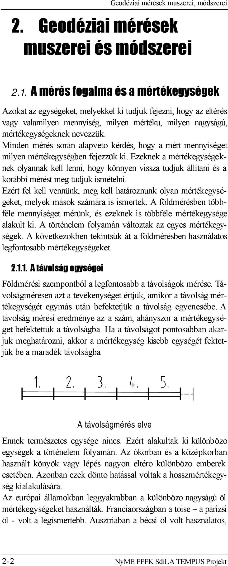 Minden mérés során alapveto kérdés, hogy a mért mennyiséget milyen mértékegységben fejezzük ki.