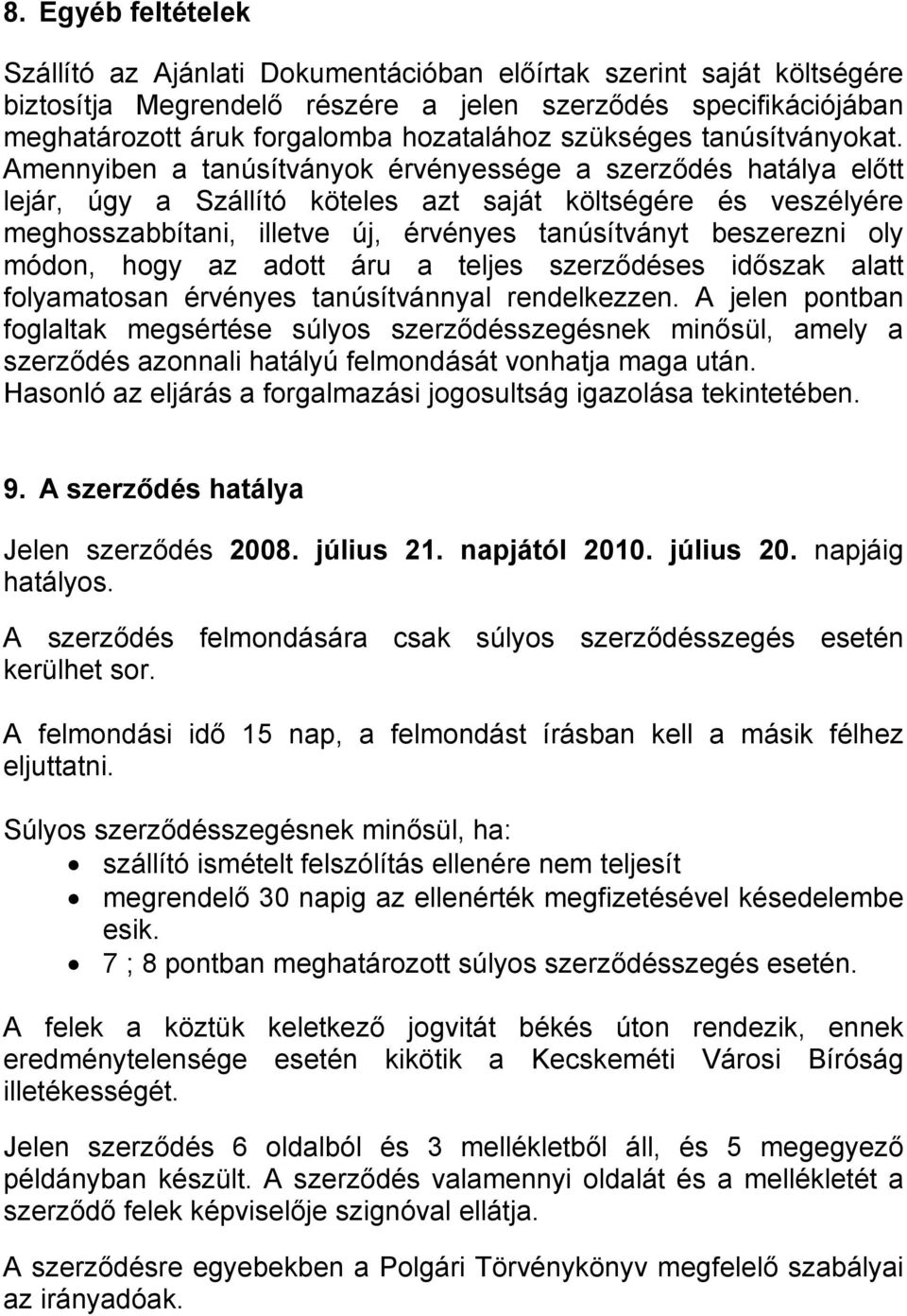 Amennyiben a tanúsítványok érvényessége a szerződés hatálya előtt lejár, úgy a Szállító köteles azt saját költségére és veszélyére meghosszabbítani, illetve új, érvényes tanúsítványt beszerezni oly