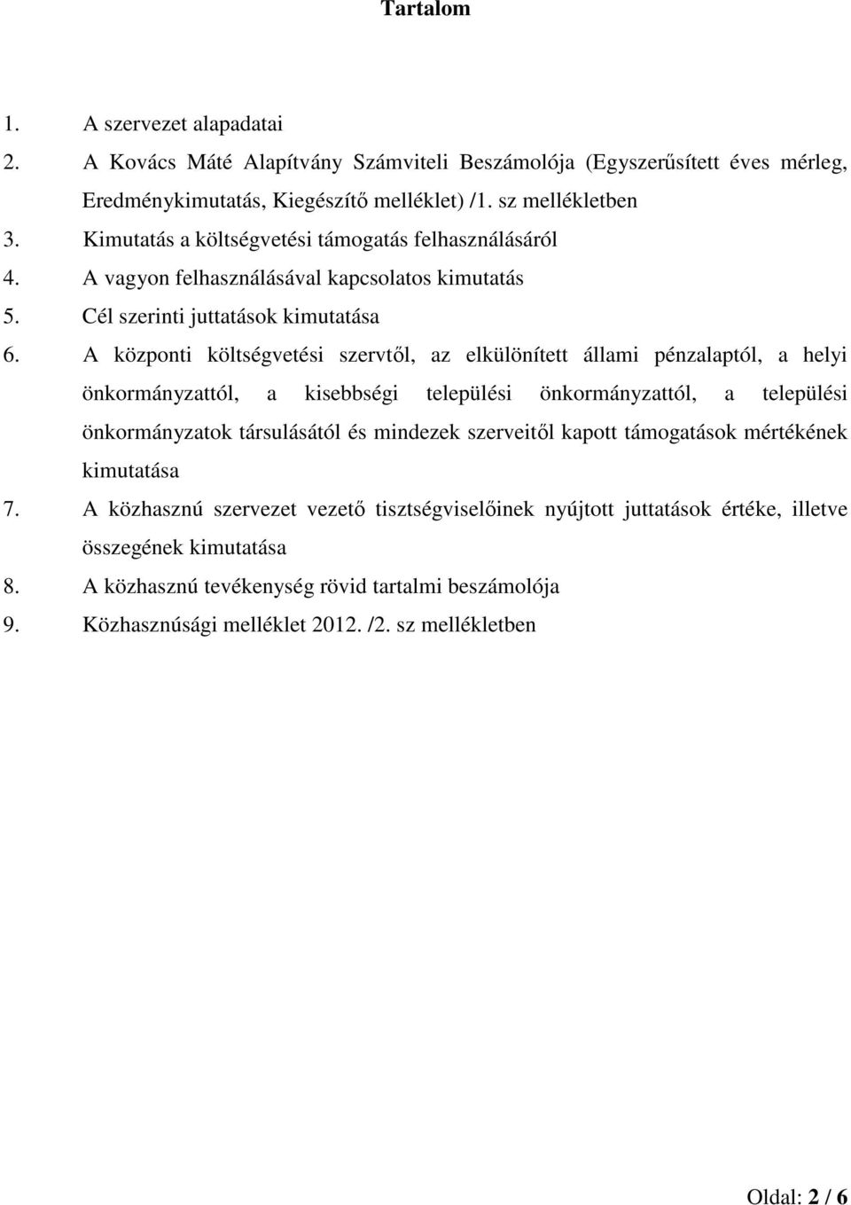 A központi költségvetési szervtl, az elkülönített állami pénzalaptól, a helyi önkormányzattól, a kisebbségi települési önkormányzattól, a települési önkormányzatok társulásától és mindezek