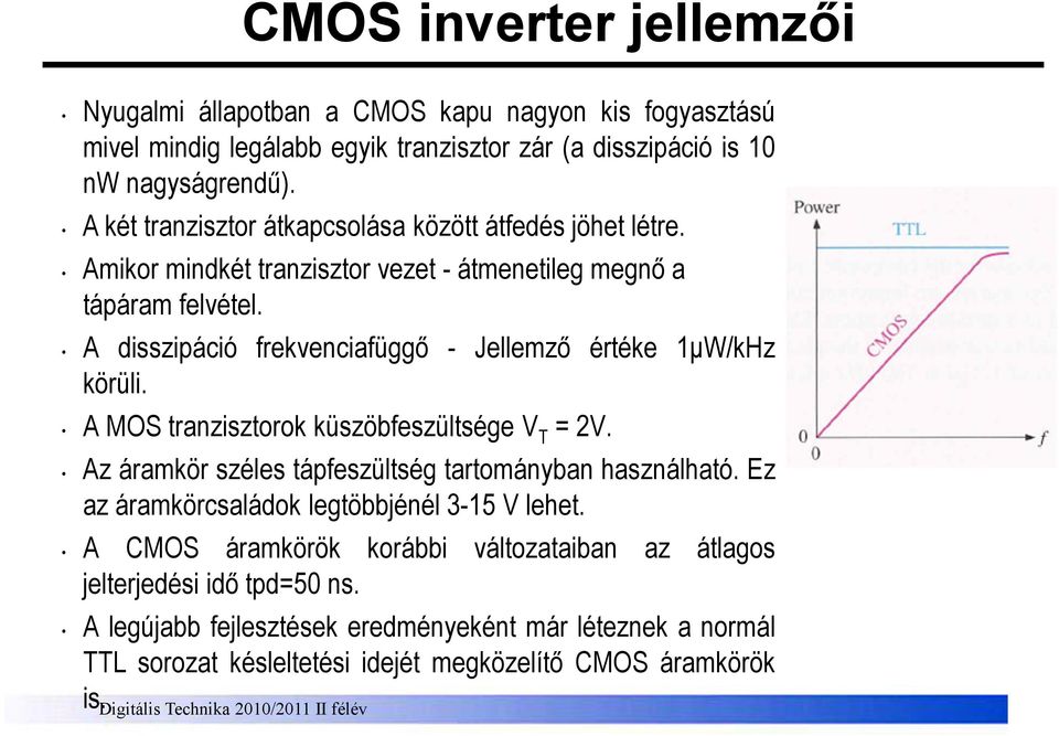 A disszipáció frekvenciafüggı - Jellemzı értéke 1µW/kHz körüli. A MOS tranzisztorok küszöbfeszültsége V T = 2V. Az áramkör széles tápfeszültség tartományban használható.