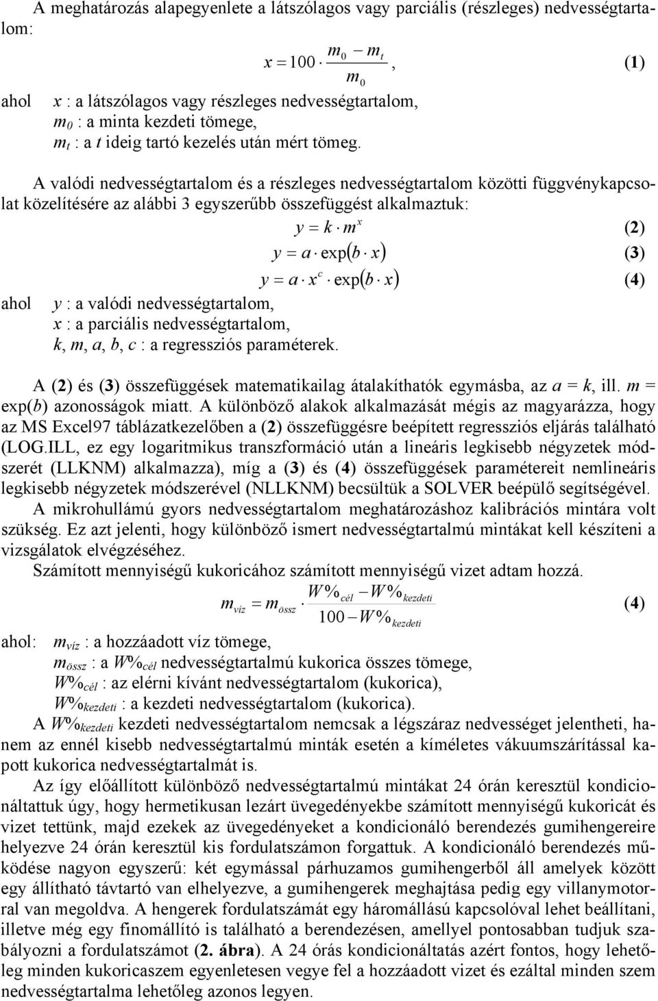 A valódi nedvességtartalom és a részleges nedvességtartalom közötti függvénykapcsolat közelítésére az alábbi 3 egyszerűbb összefüggést alkalmaztuk: x y = k m (2) y = a exp ( b x) (3) c y = a x exp (