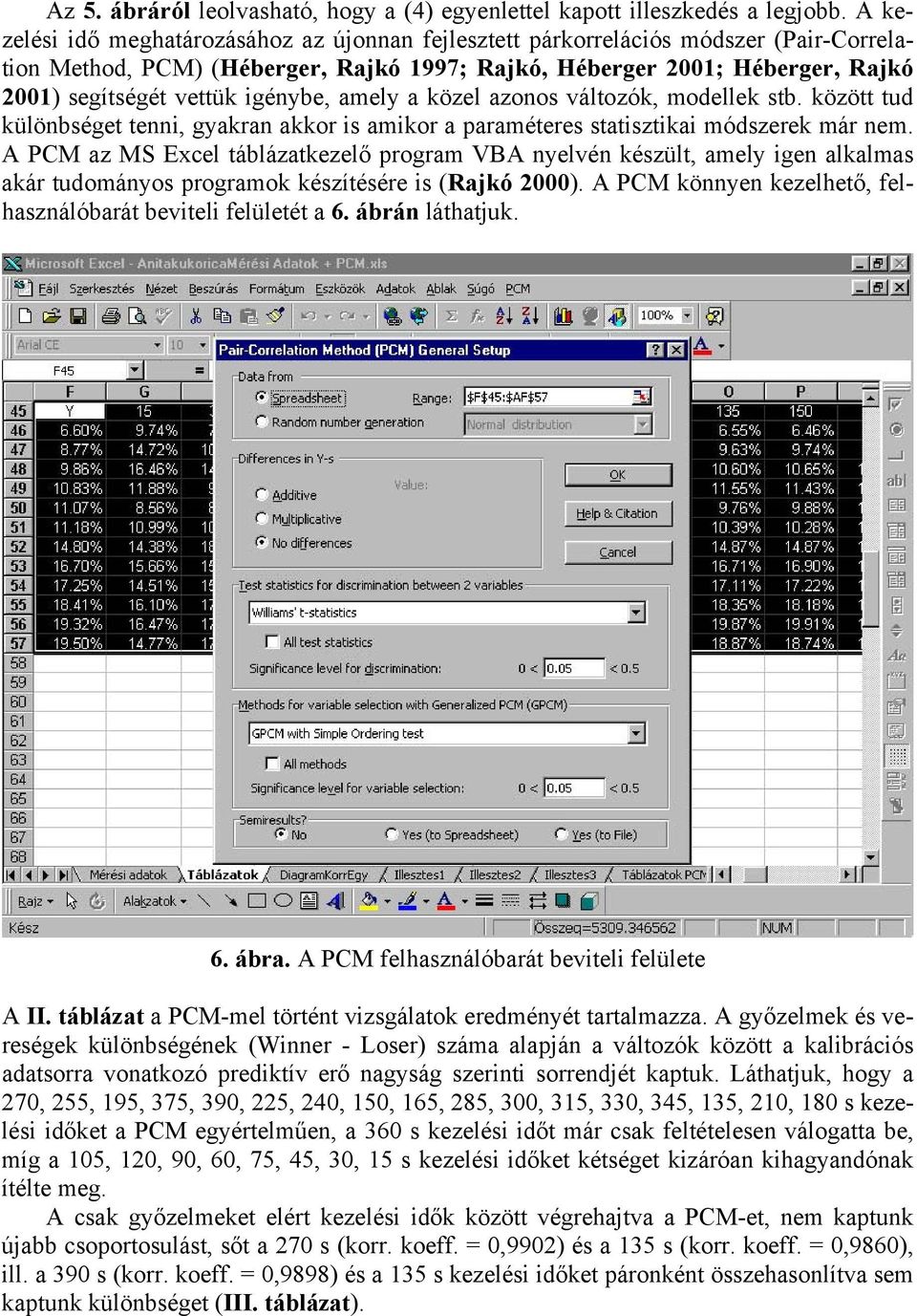 igénybe, amely a közel azonos változók, modellek stb. között tud különbséget tenni, gyakran akkor is amikor a paraméteres statisztikai módszerek már nem.