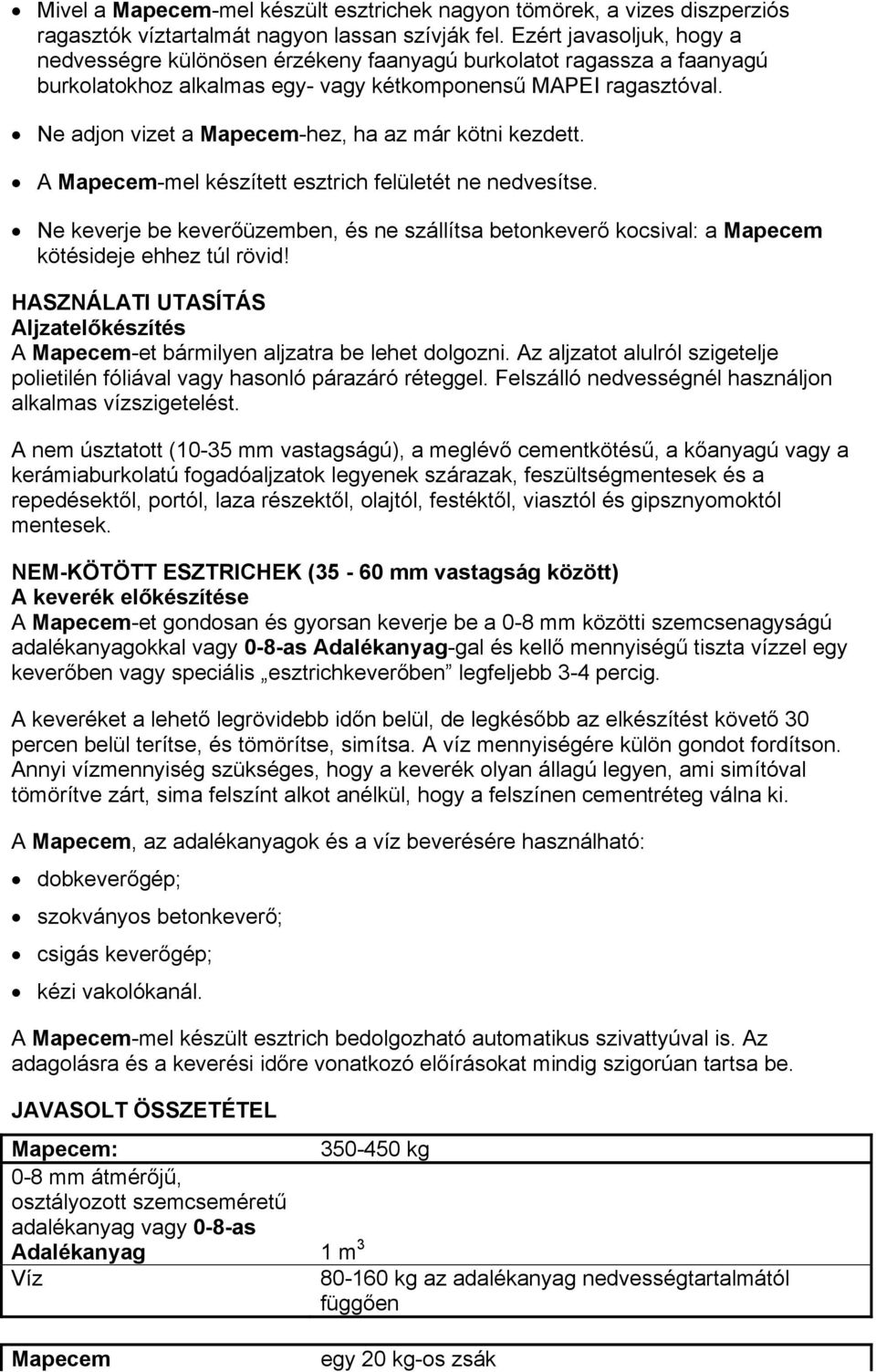 Ne adjon vizet a Mapecem-hez, ha az már kötni kezdett. A Mapecem-mel készített esztrich felületét ne nedvesítse.