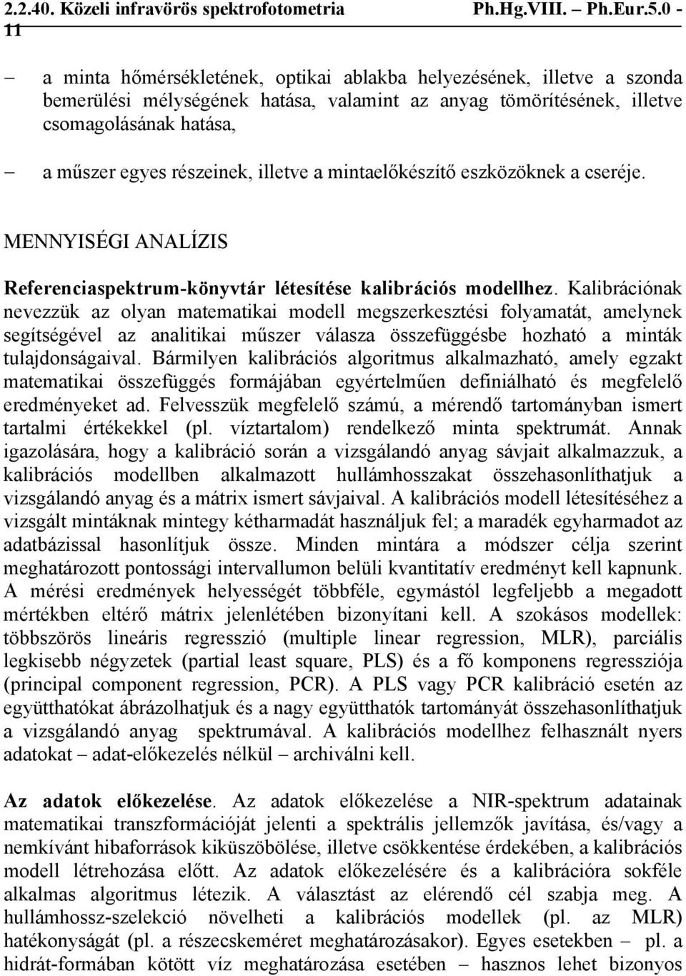 illetve a mintaelőkészítő eszközöknek a cseréje. MENNYISÉGI ANALÍZIS Referenciaspektrum-könyvtár létesítése kalibrációs modellhez.