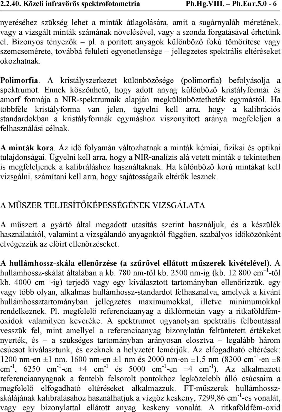 a porított anyagok különböző fokú tömörítése vagy szemcsemérete, továbbá felületi egyenetlensége jellegzetes spektrális eltéréseket okozhatnak. Polimorfia.