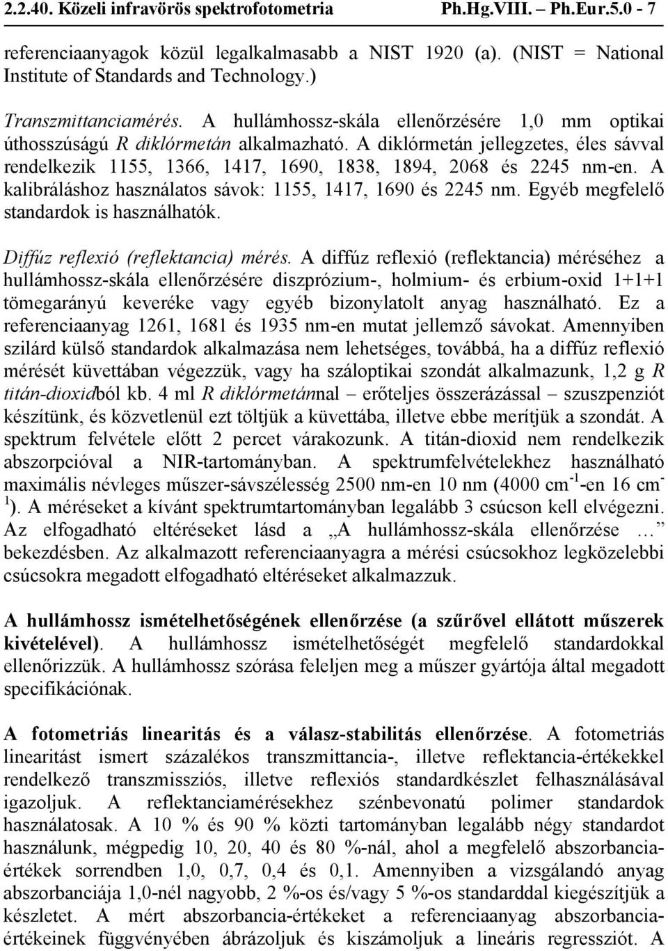A diklórmetán jellegzetes, éles sávval rendelkezik 1155, 1366, 1417, 1690, 1838, 1894, 2068 és 2245 nm-en. A kalibráláshoz használatos sávok: 1155, 1417, 1690 és 2245 nm.