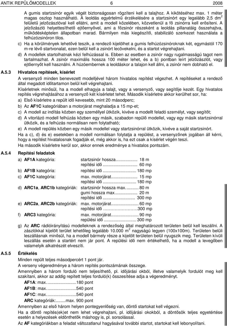 A jelzızászló helyettesíthetı ejtıernyıvel, ami a fızsinór részeként a leoldás pillanatáig összehajtva, mőködésképtelen állapotban marad.