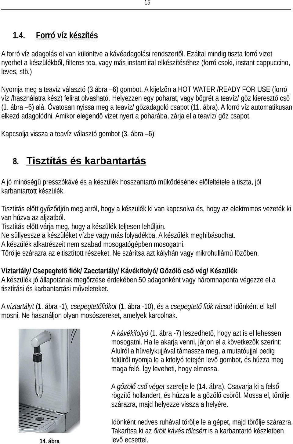 ábra 6) gombot. A kijelzőn a HOT WATER /READY FOR USE (forró víz /használatra kész) felirat olvasható. Helyezzen egy poharat, vagy bögrét a teavíz/ gőz kieresztő cső (1. ábra 6) alá.