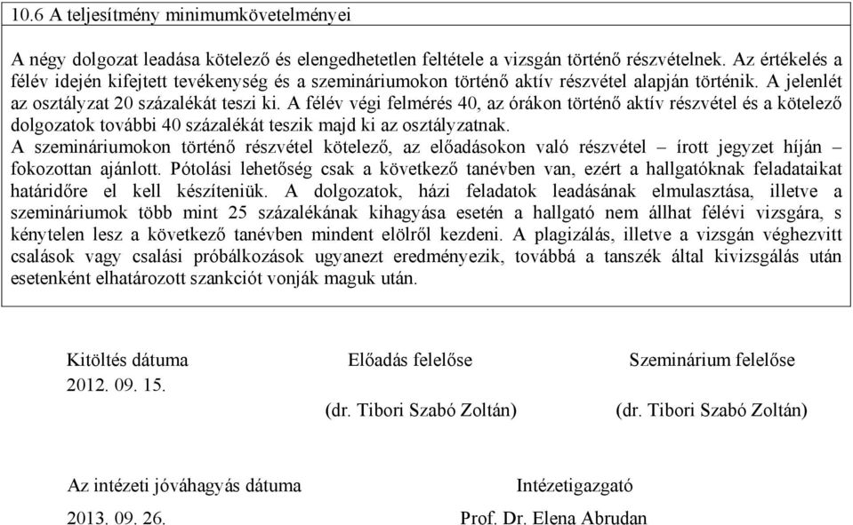A félév végi felmérés 40, az órákon történő aktív részvétel és a kötelező dolgozatok további 40 százalékát teszik majd ki az osztályzatnak.